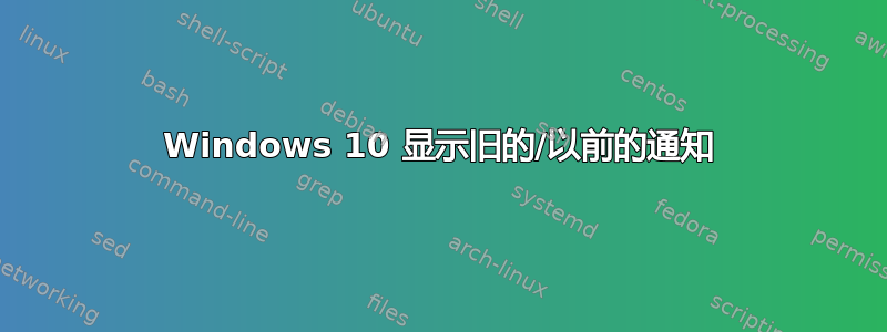 Windows 10 显示旧的/以前的通知