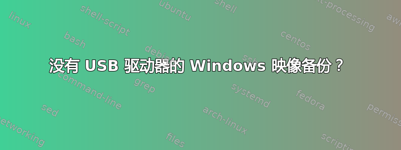 没有 USB 驱动器的 Windows 映像备份？