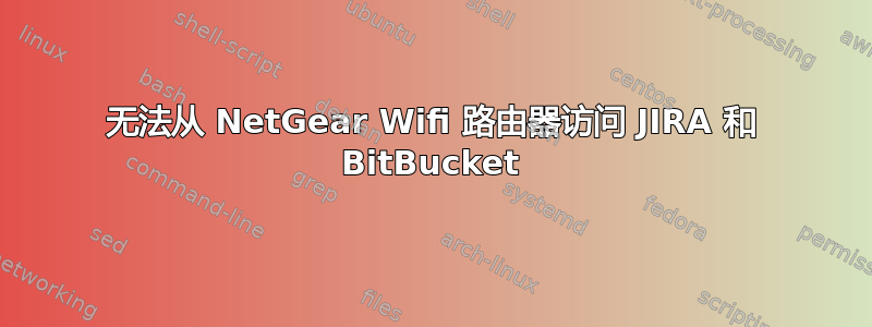 无法从 NetGear Wifi 路由器访问 JIRA 和 BitBucket