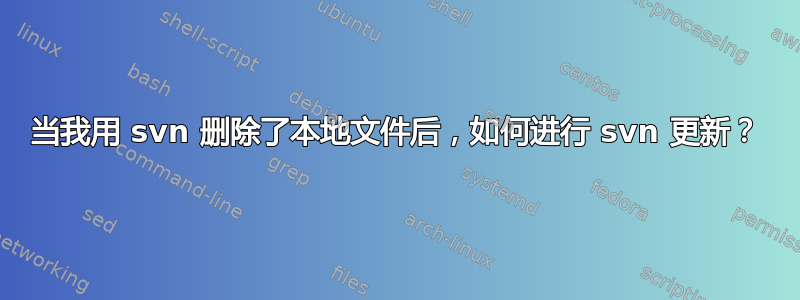 当我用 svn 删除了本地文件后，如何进行 svn 更新？