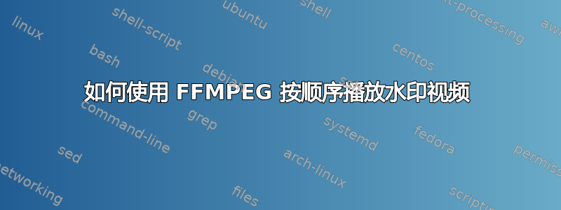 如何使用 FFMPEG 按顺序播放水印视频