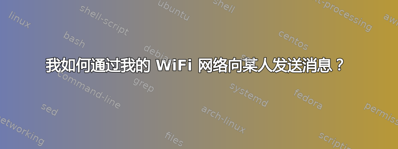 我如何通过我的 WiFi 网络向某人发送消息？