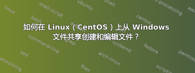 如何在 Linux（CentOS）上从 Windows 文件共享创建和编辑文件？