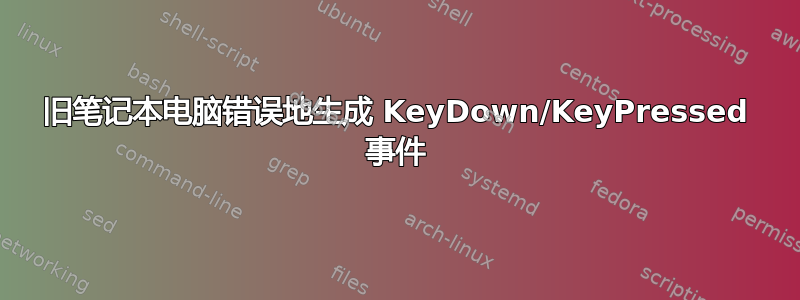 旧笔记本电脑错误地生成 KeyDown/KeyPressed 事件