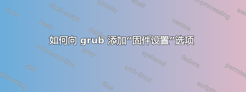 如何向 grub 添加“固件设置”选项