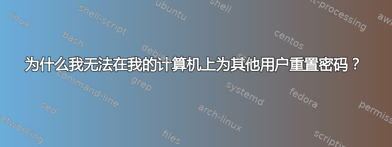 为什么我无法在我的计算机上为其他用户重置密码？