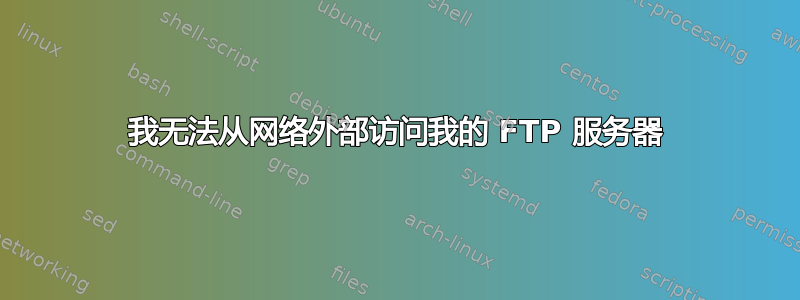 我无法从网络外部访问我的 FTP 服务器