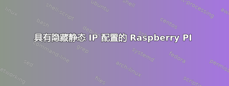 具有隐藏静态 IP 配置的 Raspberry PI