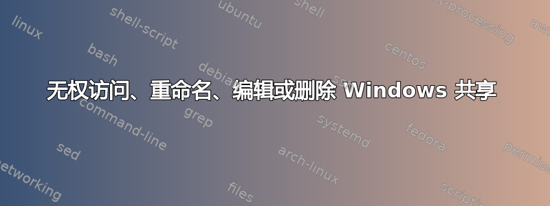 无权访问、重命名、编辑或删除 Windows 共享