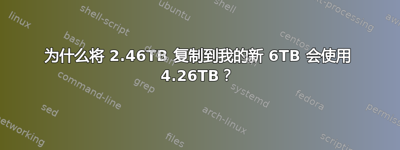 为什么将 2.46TB 复制到我的新 6TB 会使用 4.26TB？