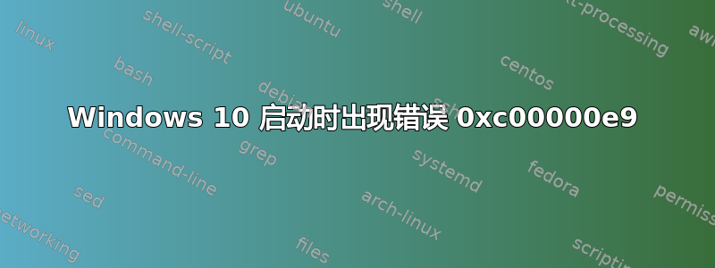 Windows 10 启动时出现错误 0xc00000e9