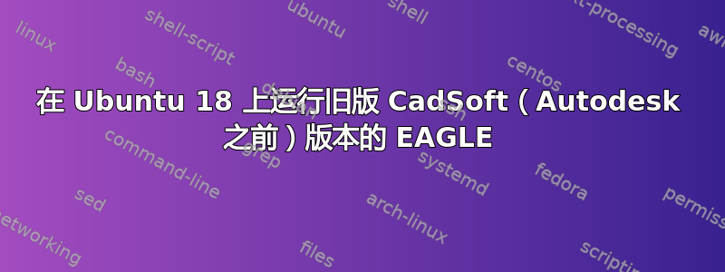 在 Ubuntu 18 上运行旧版 CadSoft（Autodesk 之前）版本的 EAGLE