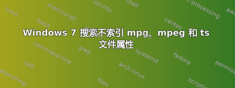 Windows 7 搜索不索引 mpg、mpeg 和 ts 文件属性