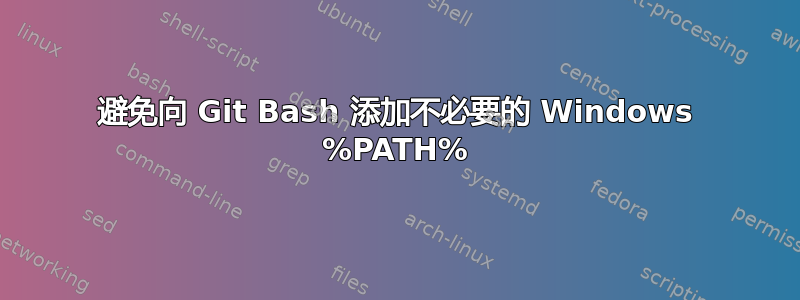 避免向 Git Bash 添加不必要的 Windows %PATH%