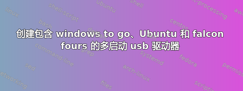 创建包含 windows to go、Ubuntu 和 falcon fours 的多启动 usb 驱动器