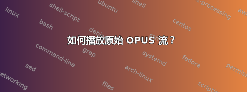 如何播放原始 OPUS 流？