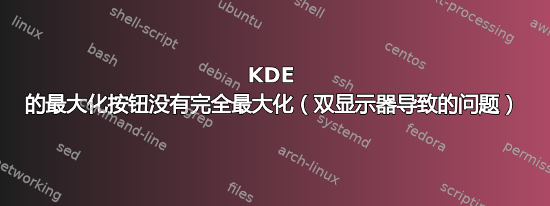 KDE 的最大化按钮没有完全最大化（双显示器导致的问题）