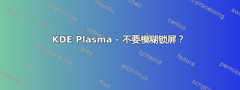 KDE Plasma - 不要模糊锁屏？