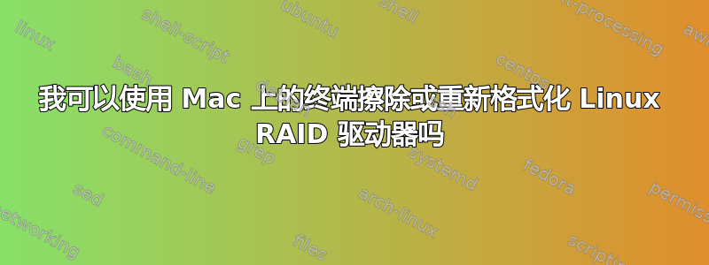 我可以使用 Mac 上的终端擦除或重新格式化 Linux RAID 驱动器吗