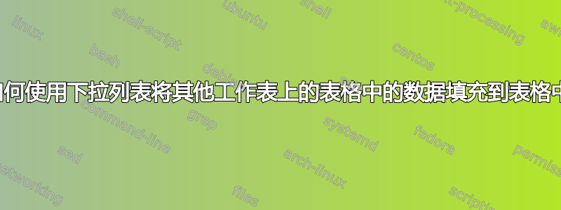 如何使用下拉列表将其他工作表上的表格中的数据填充到表格中