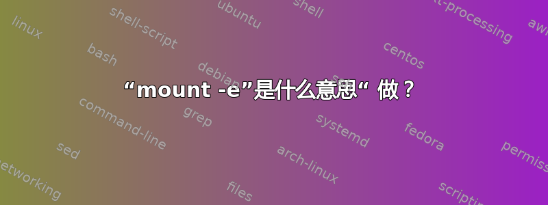 “mount -e”是什么意思“ 做？