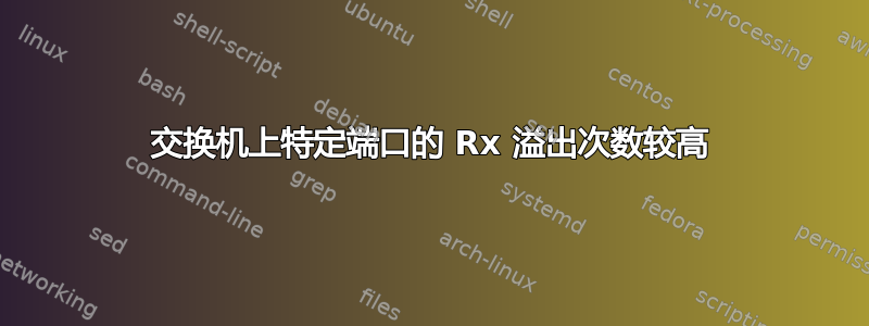 交换机上特定端口的 Rx 溢出次数较高