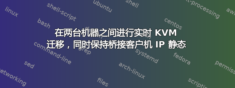 在两台机器之间进行实时 KVM 迁移，同时保持桥接客户机 IP 静态