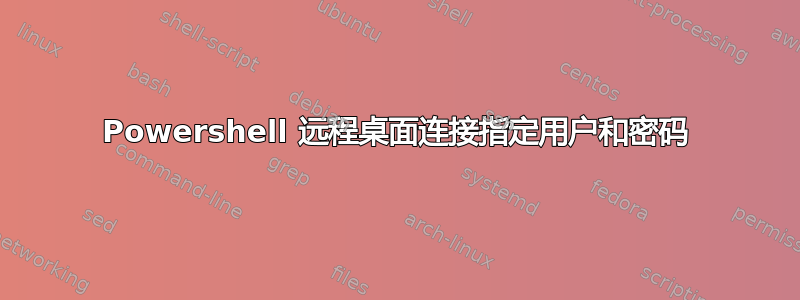 Powershell 远程桌面连接指定用户和密码