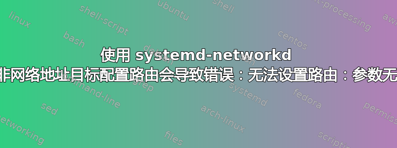 使用 systemd-networkd 和非网络地址目标配置路由会导致错误：无法设置路由：参数无效