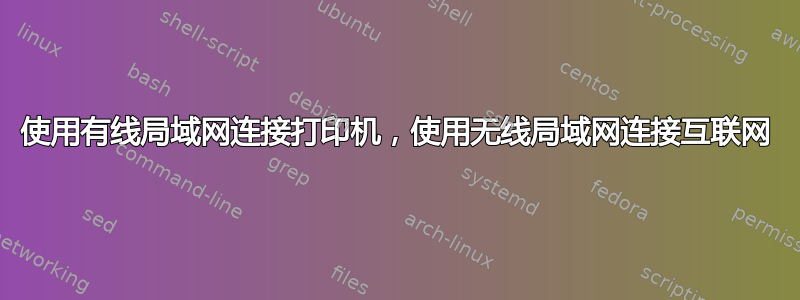 使用有线局域网连接打印机，使用无线局域网连接互联网