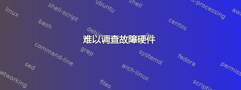 难以调查故障硬件