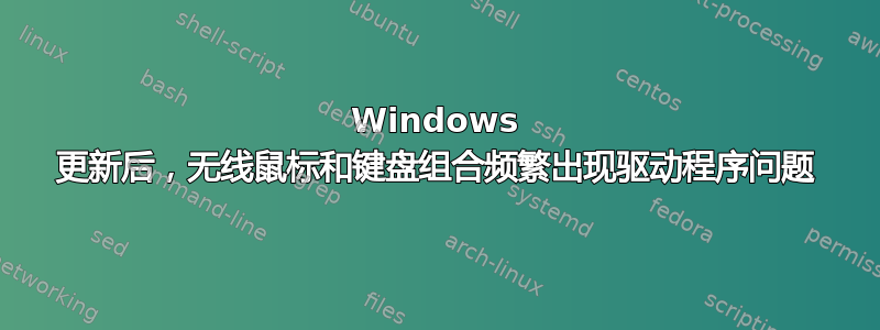 Windows 更新后，无线鼠标和键盘组合频繁出现驱动程序问题