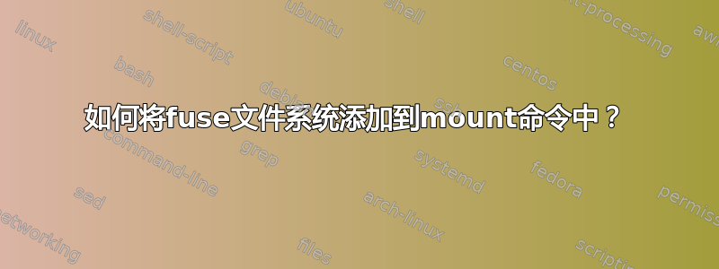 如何将fuse文件系统添加到mount命令中？