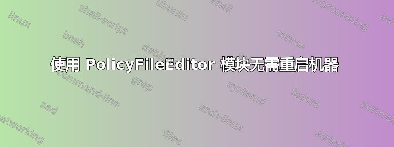 使用 PolicyFileEditor 模块无需重启机器