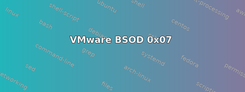 VMware BSOD 0x07