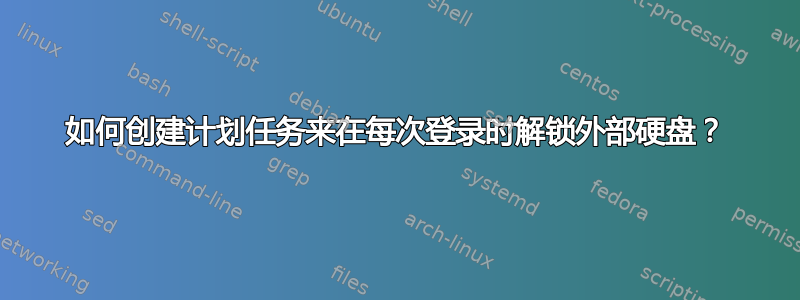 如何创建计划任务来在每次登录时解锁外部硬盘？