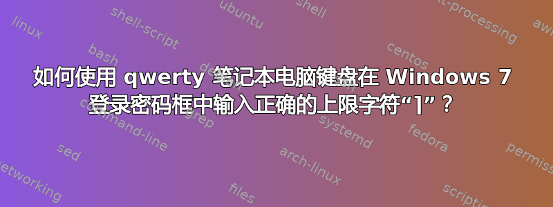 如何使用 qwerty 笔记本电脑键盘在 Windows 7 登录密码框中输入正确的上限字符“⌉”？