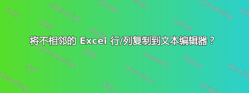 将不相邻的 Excel 行/列复制到文本编辑器？