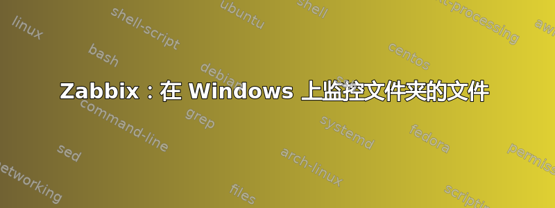 Zabbix：在 Windows 上监控文件夹的文件