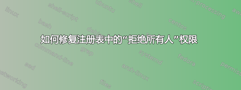 如何修复注册表中的“拒绝所有人”权限