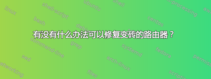 有没有什么办法可以修复变砖的路由器？