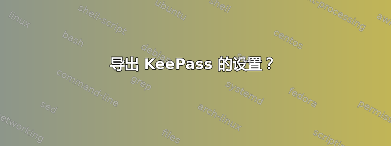 导出 KeePass 的设置？