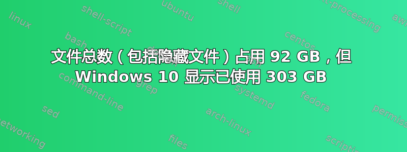 文件总数（包括隐藏文件）占用 92 GB，但 Windows 10 显示已使用 303 GB