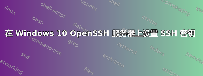 在 Windows 10 OpenSSH 服务器上设置 SSH 密钥