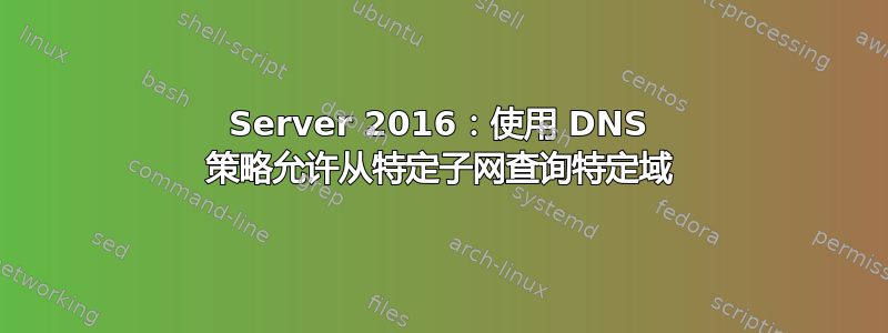 Server 2016：使用 DNS 策略允许从特定子网查询特定域