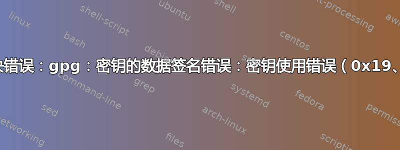 如何解决错误：gpg：密钥的数据签名错误：密钥使用错误（0x19、0x2）