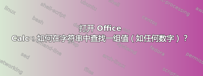 打开 Office Calc：如何在字符串中查找一组值（如任何数字）？