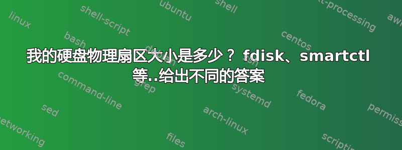 我的硬盘物理扇区大小是多少？ fdisk、smartctl 等..给出不同的答案