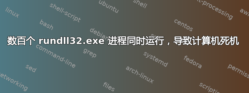 数百个 rundll32.exe 进程同时运行，导致计算机死机