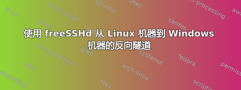 使用 freeSSHd 从 Linux 机器到 Windows 机器的反向隧道